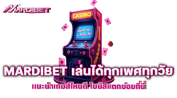 mardibet เล่นได้ทุกเพศทุกวัย เเนะนำเกมส์ไหนดี โบนัสแตกบ่อยที่นี่