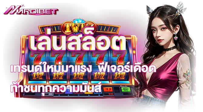 เล่นสล็อตเทรนด์ใหม่มาแรง ฟีเจอร์เดือด ท้าชนทุกความมันส์